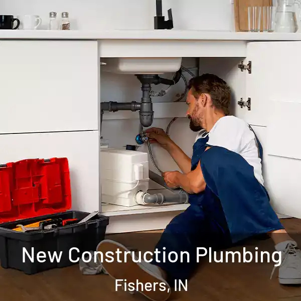  New Construction Plumbing Fishers, IN